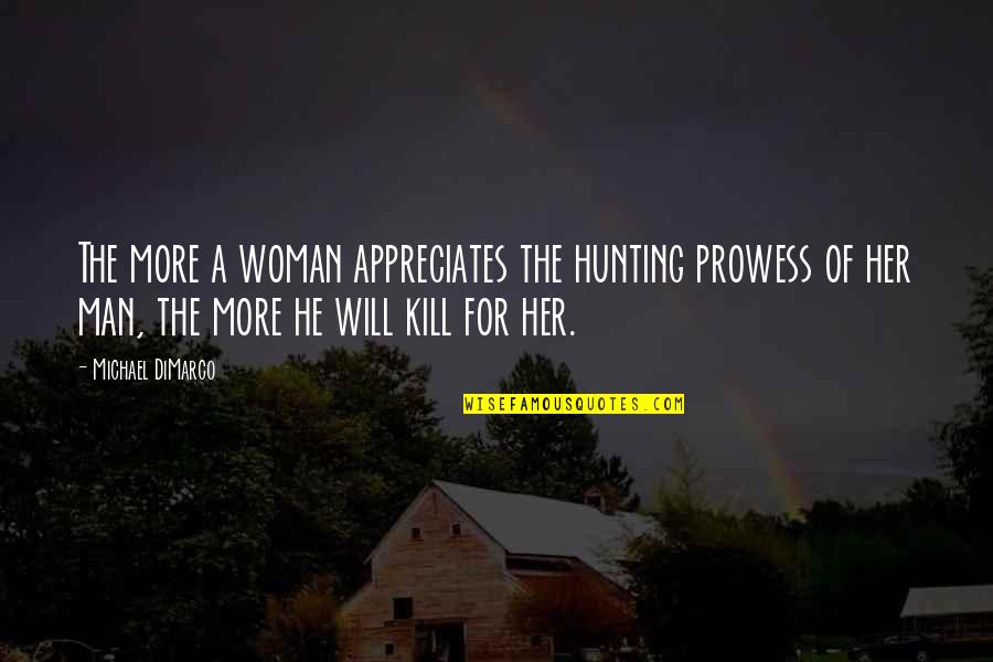 Appreciates Quotes By Michael DiMarco: The more a woman appreciates the hunting prowess