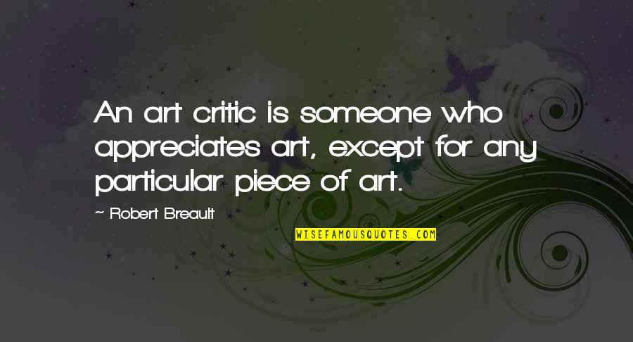 Appreciates Quotes By Robert Breault: An art critic is someone who appreciates art,