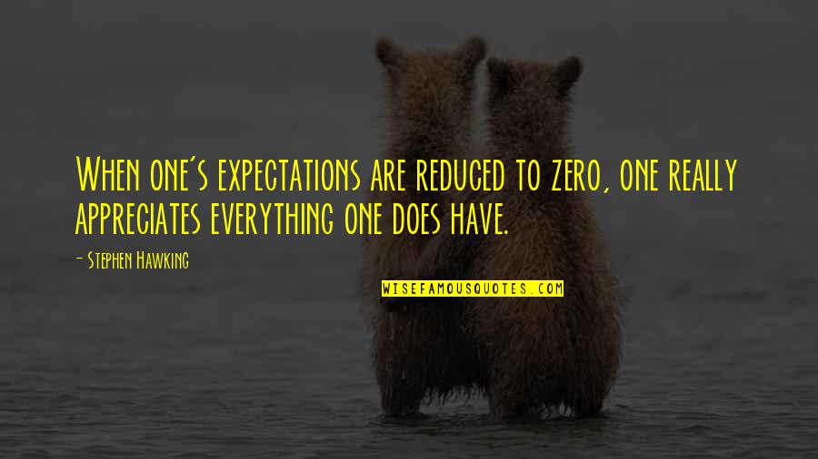 Appreciates Quotes By Stephen Hawking: When one's expectations are reduced to zero, one