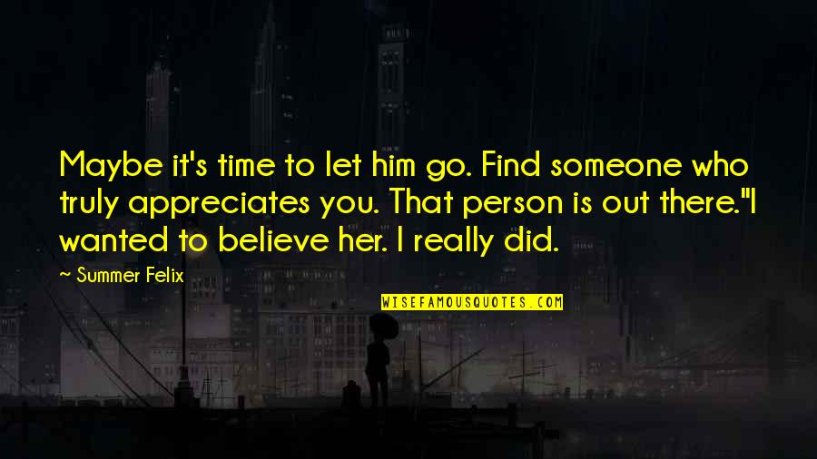 Appreciates Quotes By Summer Felix: Maybe it's time to let him go. Find