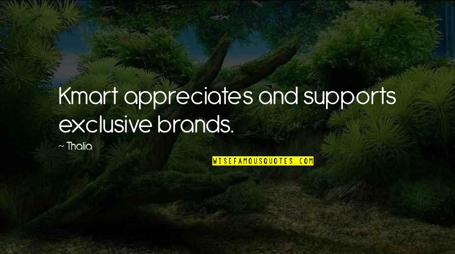 Appreciates Quotes By Thalia: Kmart appreciates and supports exclusive brands.