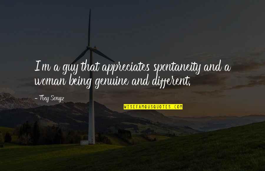 Appreciates Quotes By Trey Songz: I'm a guy that appreciates spontaneity and a