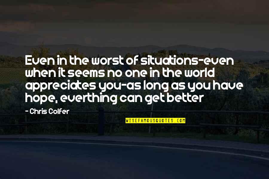 Appreciates You Quotes By Chris Colfer: Even in the worst of situations-even when it