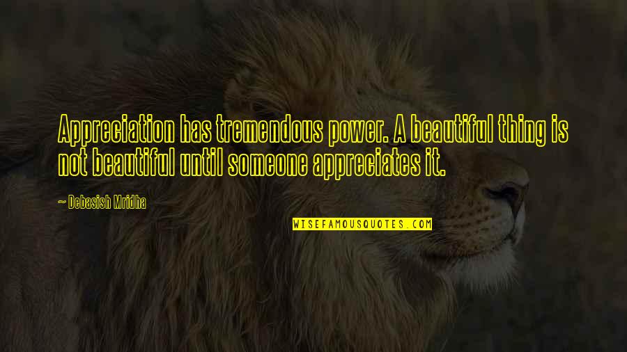 Appreciates You Quotes By Debasish Mridha: Appreciation has tremendous power. A beautiful thing is