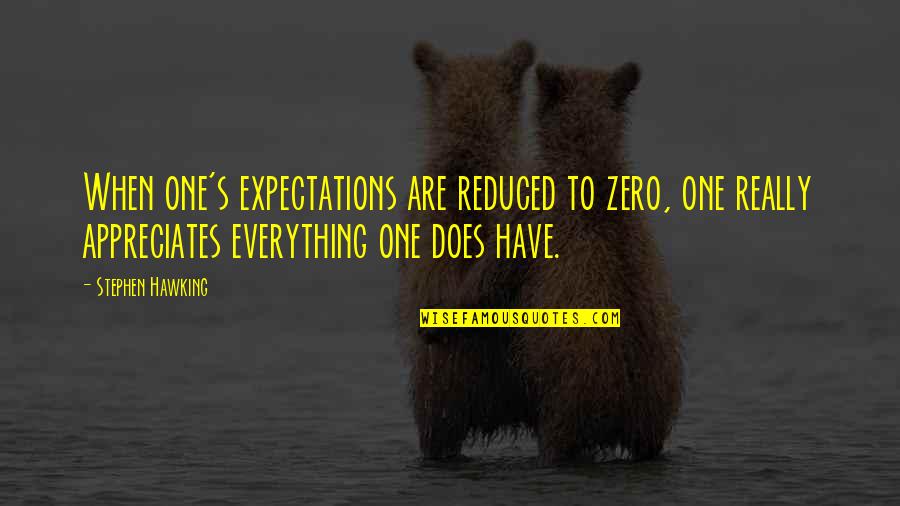 Appreciates You Quotes By Stephen Hawking: When one's expectations are reduced to zero, one