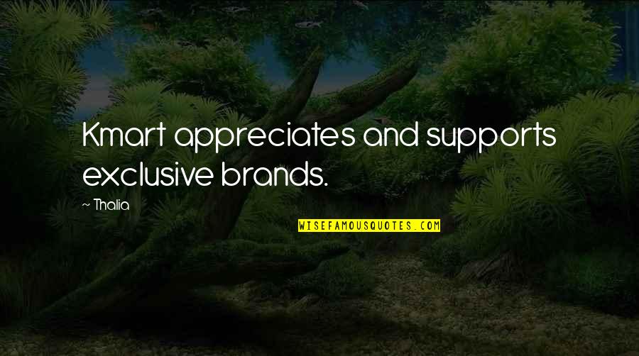 Appreciates You Quotes By Thalia: Kmart appreciates and supports exclusive brands.