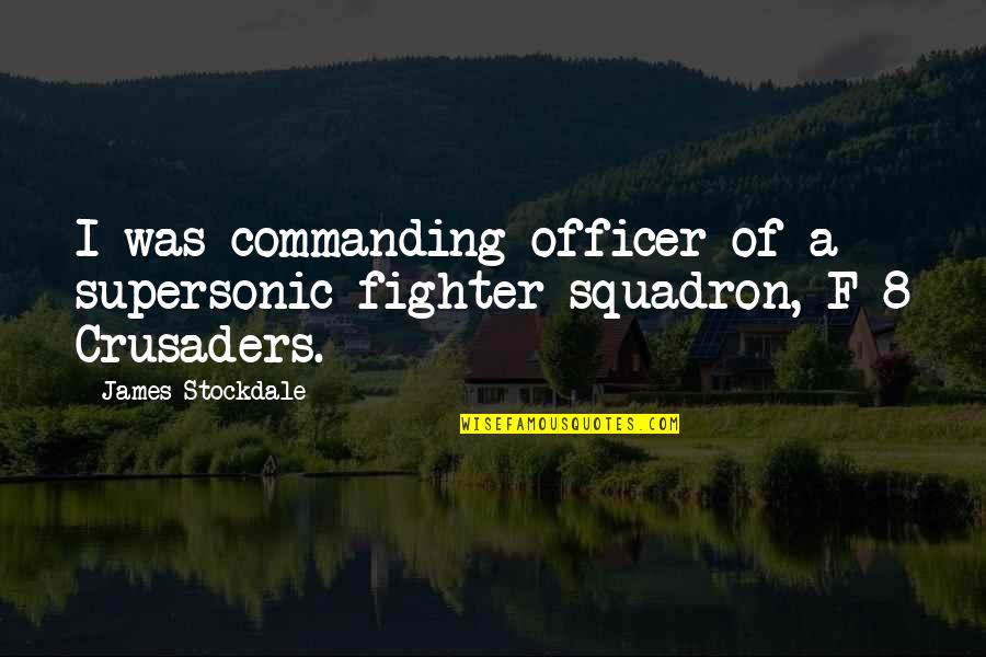Appreciating A Girl Quotes By James Stockdale: I was commanding officer of a supersonic fighter