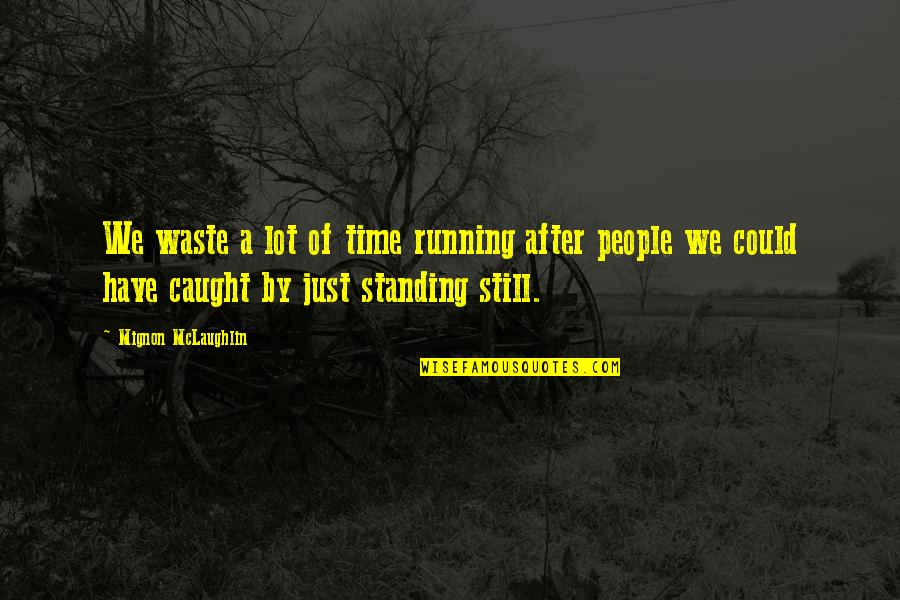 Appreciating A Girl Quotes By Mignon McLaughlin: We waste a lot of time running after Appreciating A Girl Quotes By Mignon McLaughlin: We waste a lot of time running after