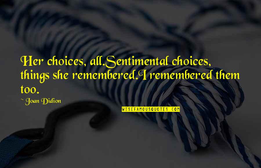 Appreciating A Good Friend Quotes By Joan Didion: Her choices, all.Sentimental choices, things she remembered.I remembered