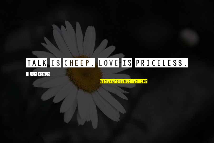 Appreciating Beautiful Things Quotes By Jon Jones: Talk is cheep. Love is priceless.