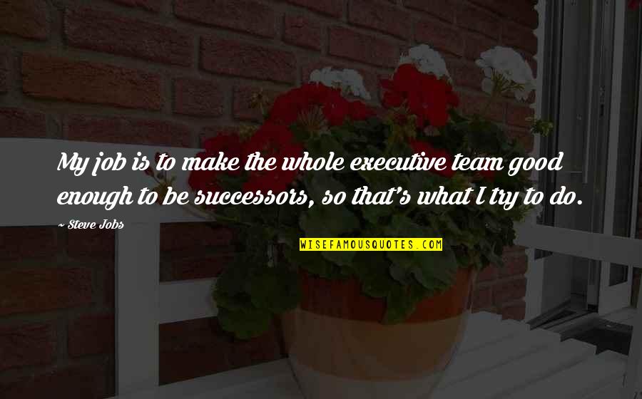 Appreciating Clients Quotes By Steve Jobs: My job is to make the whole executive