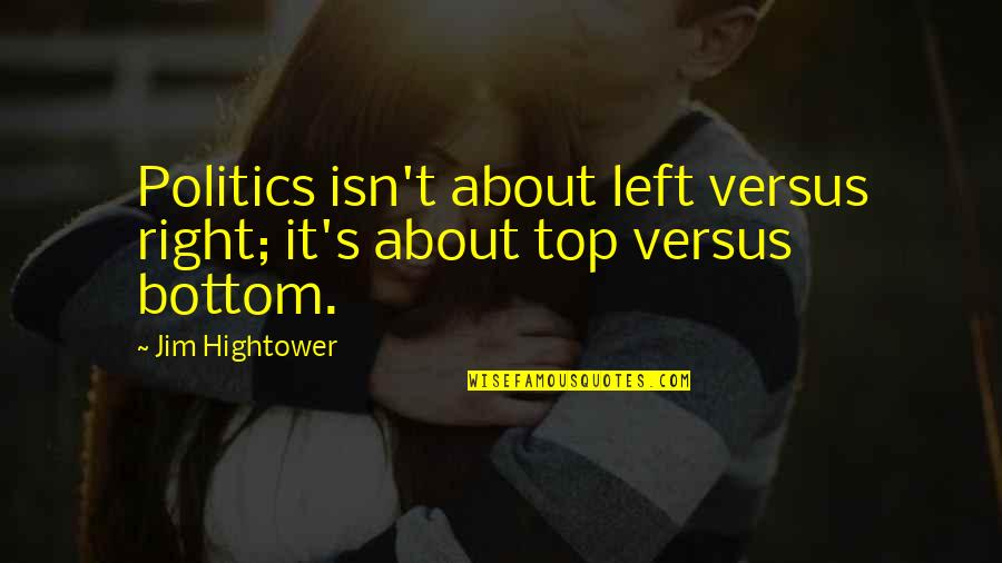 Appreciating Colleagues Quotes By Jim Hightower: Politics isn't about left versus right; it's about