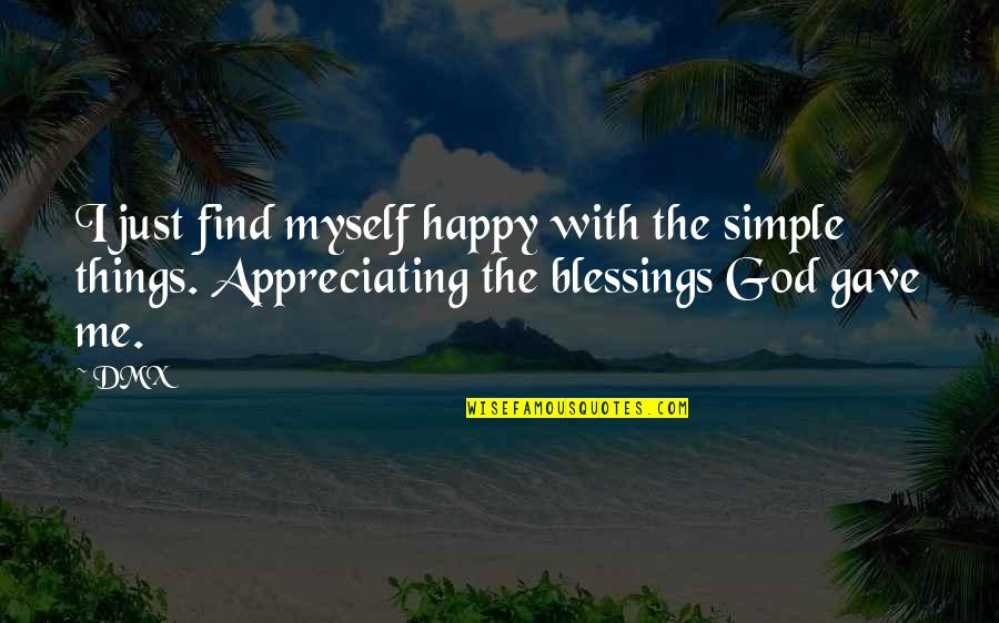 Appreciating God's Blessings Quotes By DMX: I just find myself happy with the simple