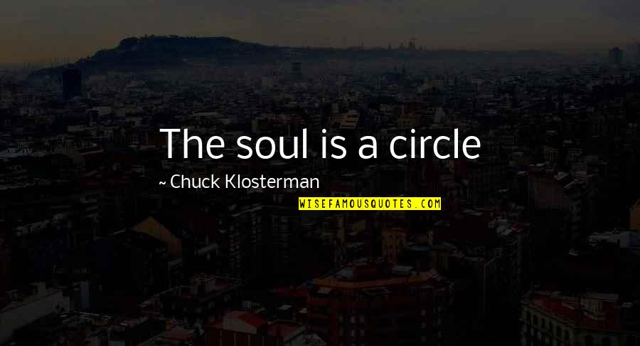 Appreciating Him Quotes By Chuck Klosterman: The soul is a circle
