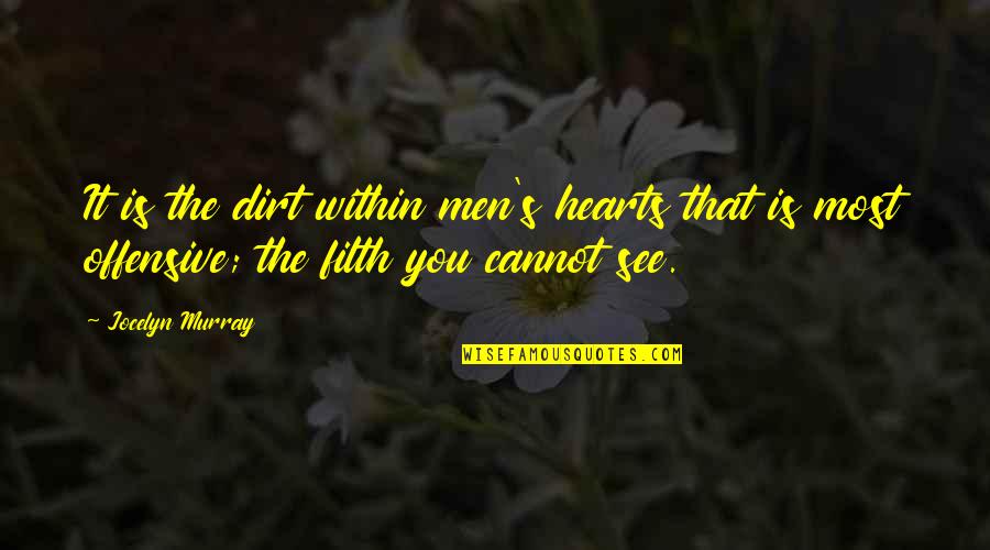 Appreciating Him Quotes By Jocelyn Murray: It is the dirt within men's hearts that