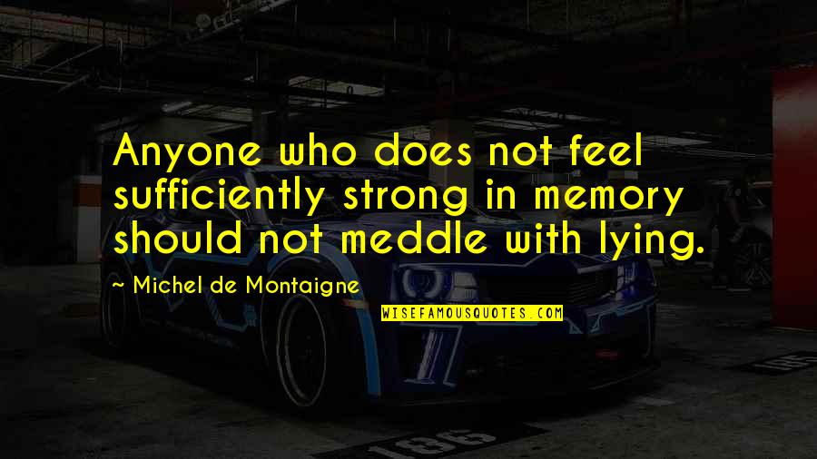Appreciating Him Quotes By Michel De Montaigne: Anyone who does not feel sufficiently strong in
