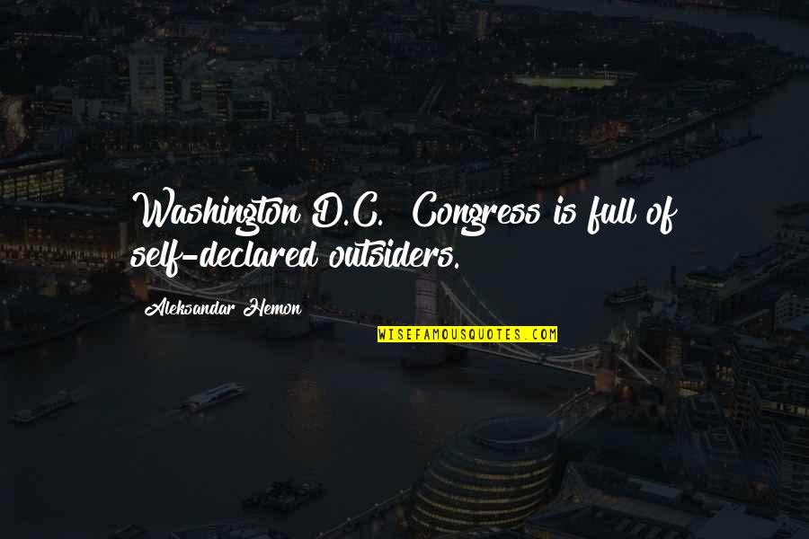 Appreciating Life Even With Its Bumps Quotes By Aleksandar Hemon: Washington D.C.! Congress is full of self-declared outsiders.