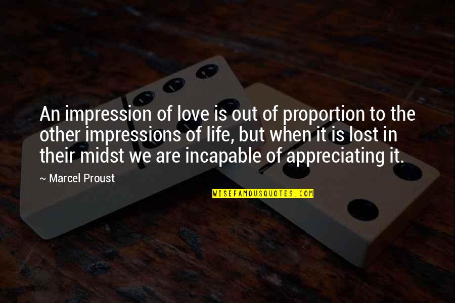 Appreciating Life Quotes By Marcel Proust: An impression of love is out of proportion Appreciating Life Quotes By Marcel Proust: An impression of love is out of proportion