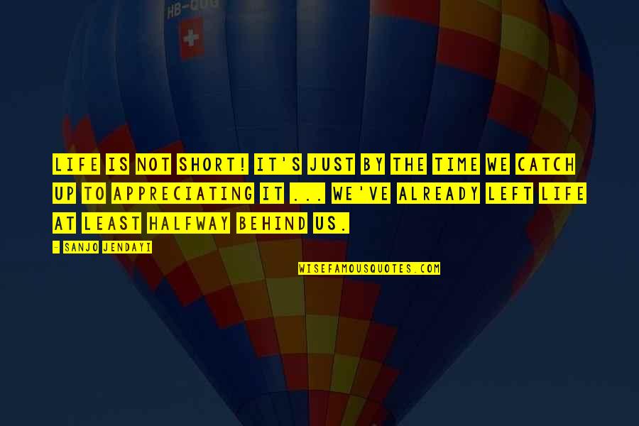 Appreciating Life Quotes By Sanjo Jendayi: Life is NOT short! It's just by the Appreciating Life Quotes By Sanjo Jendayi: Life is NOT short! It's just by the