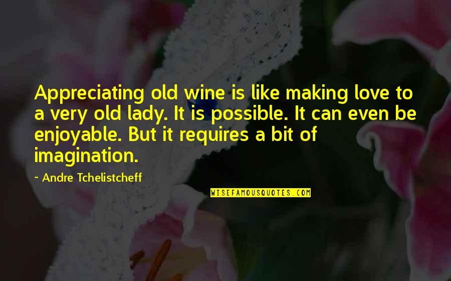 Appreciating Love Quotes By Andre Tchelistcheff: Appreciating old wine is like making love to