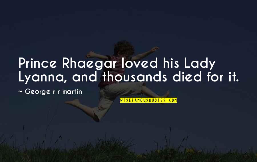 Appreciating Manager Quotes By George R R Martin: Prince Rhaegar loved his Lady Lyanna, and thousands Appreciating Manager Quotes By George R R Martin: Prince Rhaegar loved his Lady Lyanna, and thousands