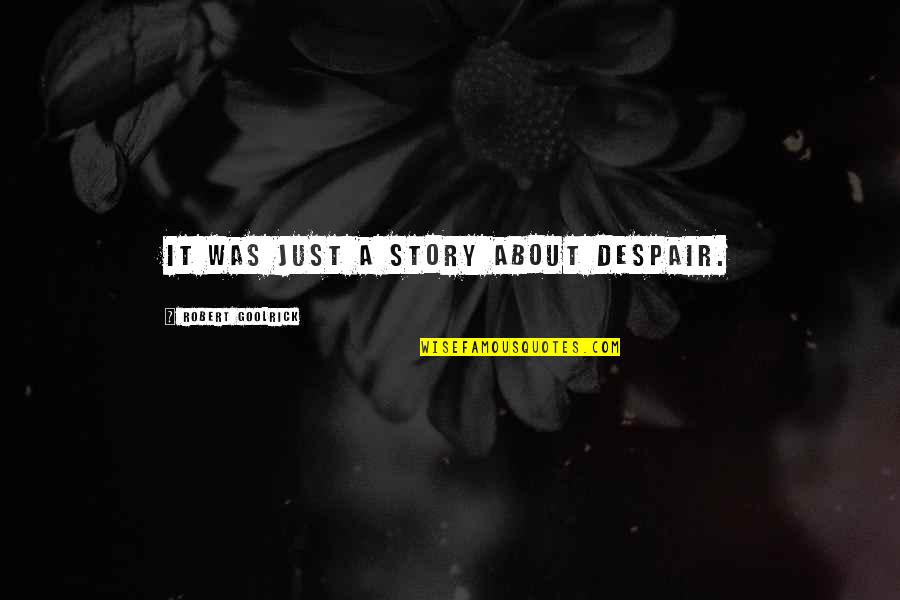 Appreciating Mothers Quotes By Robert Goolrick: It was just a story about despair. Appreciating Mothers Quotes By Robert Goolrick: It was just a story about despair.