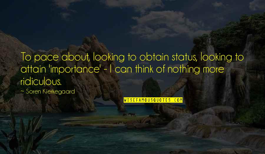 Appreciating Mothers Quotes By Soren Kierkegaard: To pace about, looking to obtain status, looking