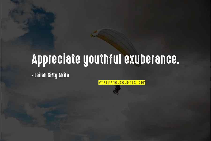 Appreciating My Life Quotes By Lailah Gifty Akita: Appreciate youthful exuberance.
