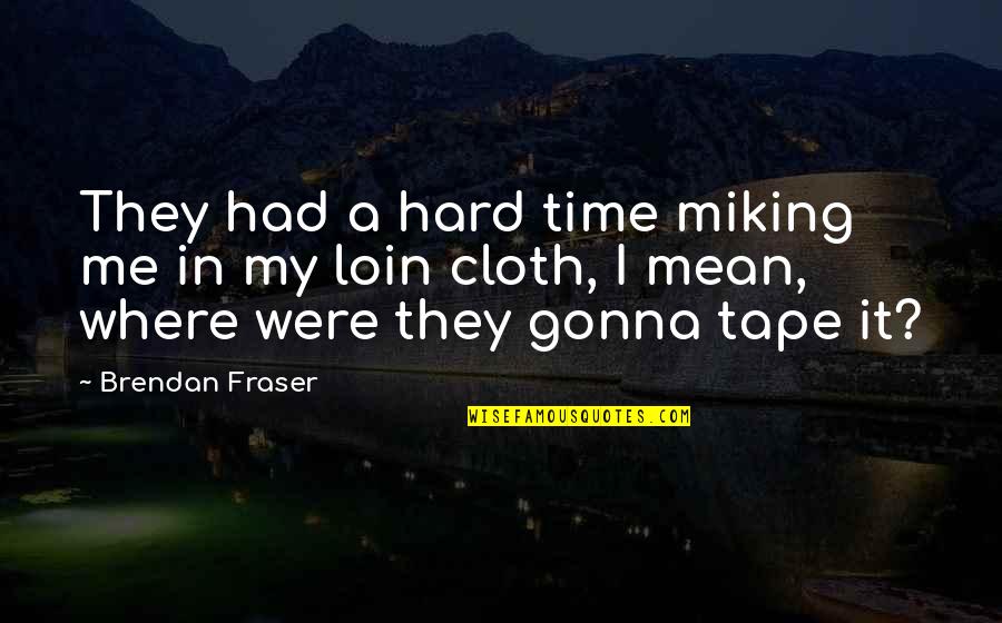 Appreciating Old Things Quotes By Brendan Fraser: They had a hard time miking me in