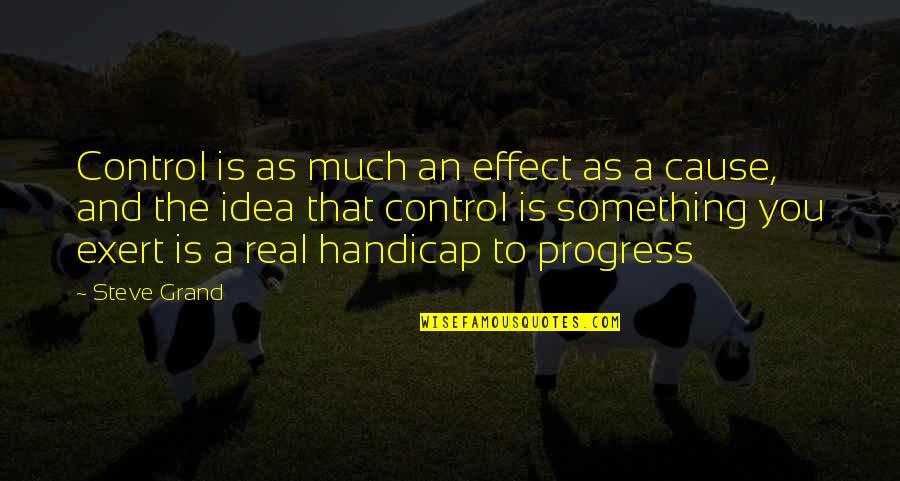 Appreciating Peers Quotes By Steve Grand: Control is as much an effect as a Appreciating Peers Quotes By Steve Grand: Control is as much an effect as a
