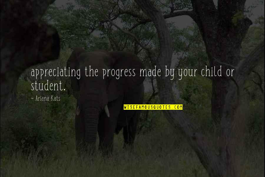 Appreciating Quotes By Ariana Kats: appreciating the progress made by your child or