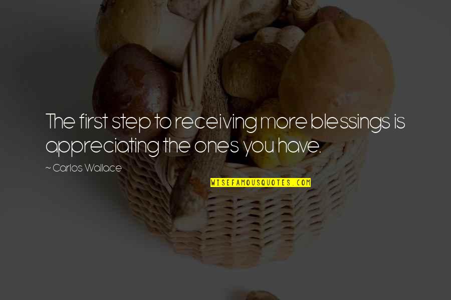 Appreciating Quotes By Carlos Wallace: The first step to receiving more blessings is