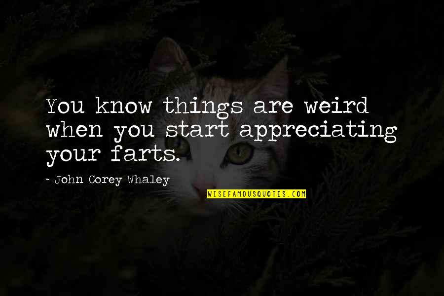Appreciating Quotes By John Corey Whaley: You know things are weird when you start