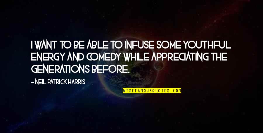 Appreciating Quotes By Neil Patrick Harris: I want to be able to infuse some