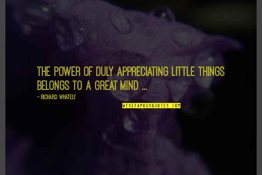 Appreciating Quotes By Richard Whately: The power of duly appreciating little things belongs