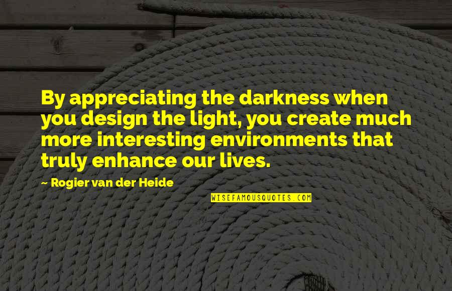 Appreciating Quotes By Rogier Van Der Heide: By appreciating the darkness when you design the