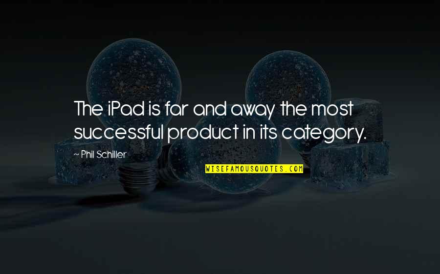 Appreciating Quotes Quotes By Phil Schiller: The iPad is far and away the most