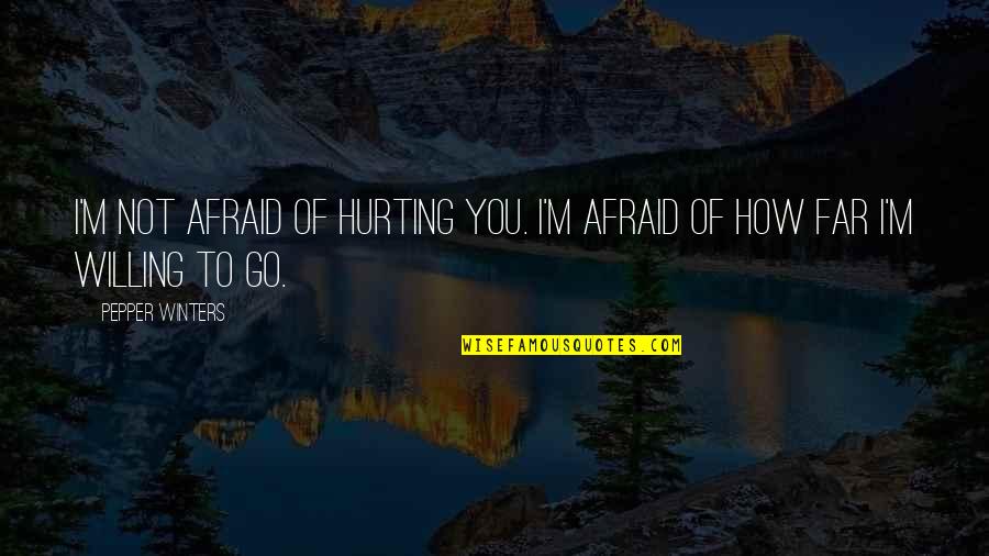 Appreciating Self Quotes By Pepper Winters: I'm not afraid of hurting you. I'm afraid