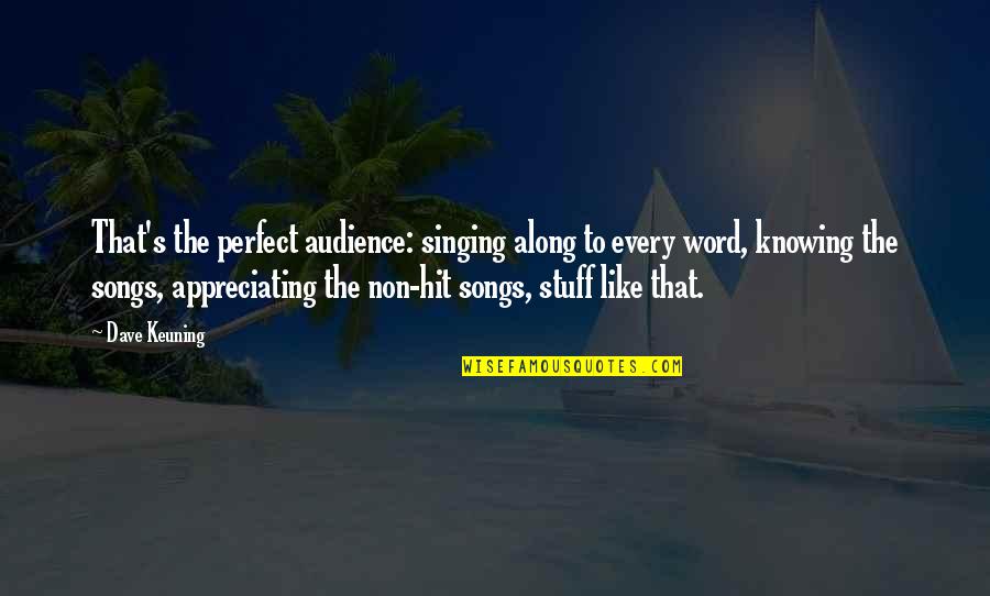 Appreciating Singing Quotes By Dave Keuning: That's the perfect audience: singing along to every Appreciating Singing Quotes By Dave Keuning: That's the perfect audience: singing along to every