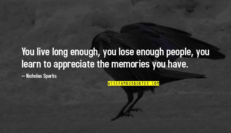 Appreciating Small Things Life Quotes By Nicholas Sparks: You live long enough, you lose enough people,