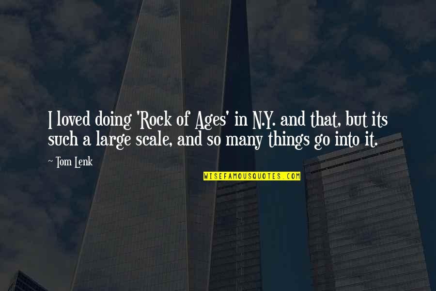 Appreciating Small Things Life Quotes By Tom Lenk: I loved doing 'Rock of Ages' in N.Y.
