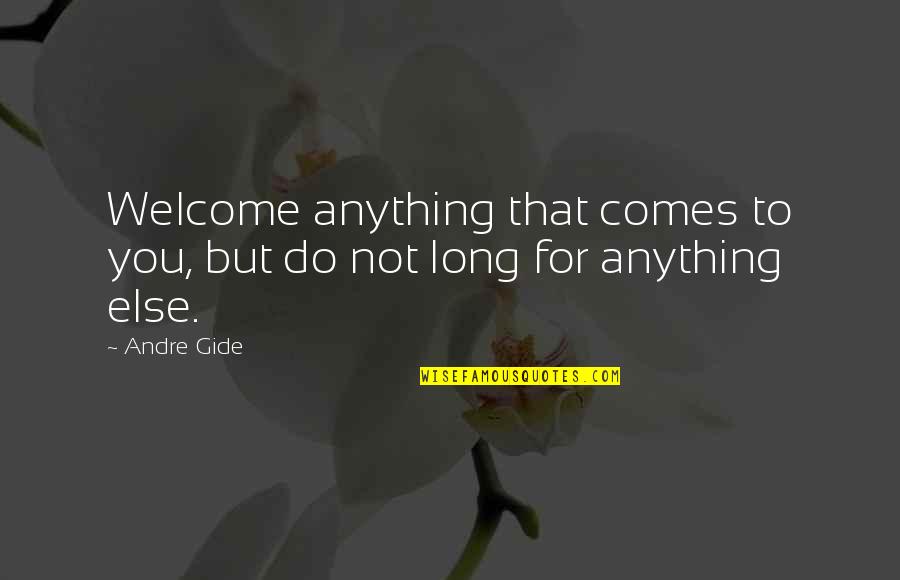 Appreciating Someone Special Quotes By Andre Gide: Welcome anything that comes to you, but do