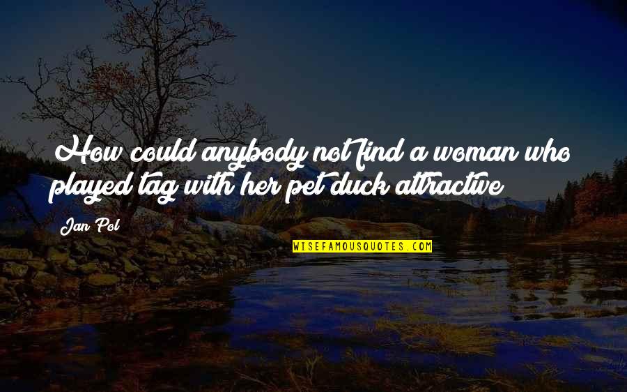 Appreciating Someone Special Quotes By Jan Pol: How could anybody not find a woman who