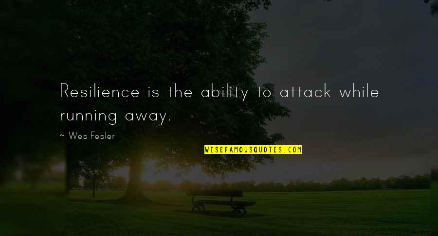 Appreciating The Good Times Quotes By Wes Fesler: Resilience is the ability to attack while running