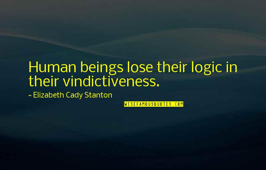 Appreciating The One You Love Quotes By Elizabeth Cady Stanton: Human beings lose their logic in their vindictiveness.