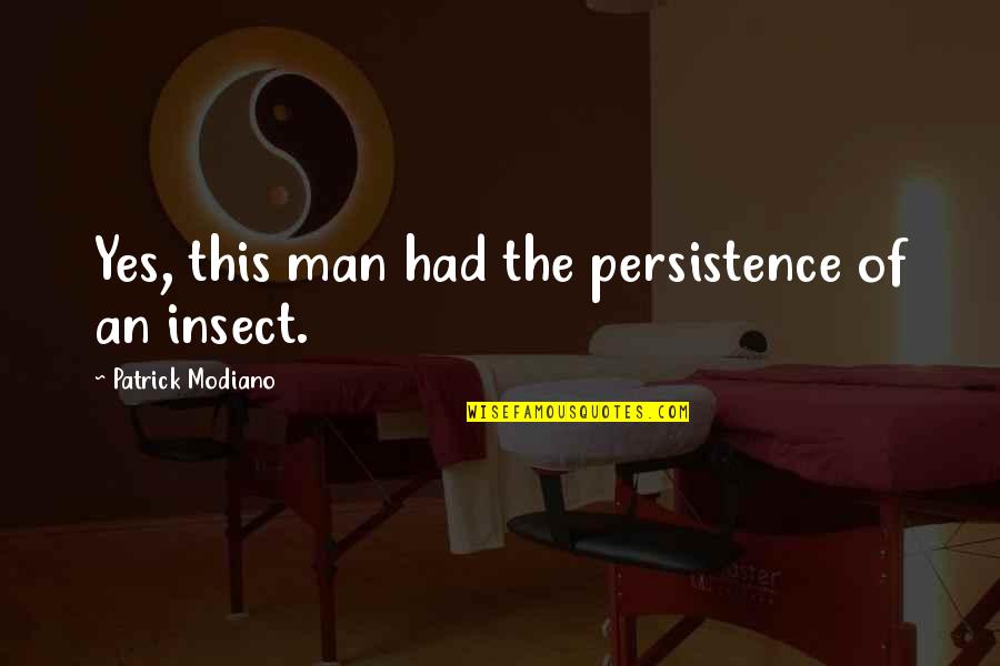 Appreciating The One You Love Quotes By Patrick Modiano: Yes, this man had the persistence of an