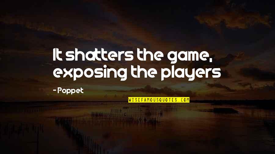 Appreciating The Person You Love Quotes By Poppet: It shatters the game, exposing the players