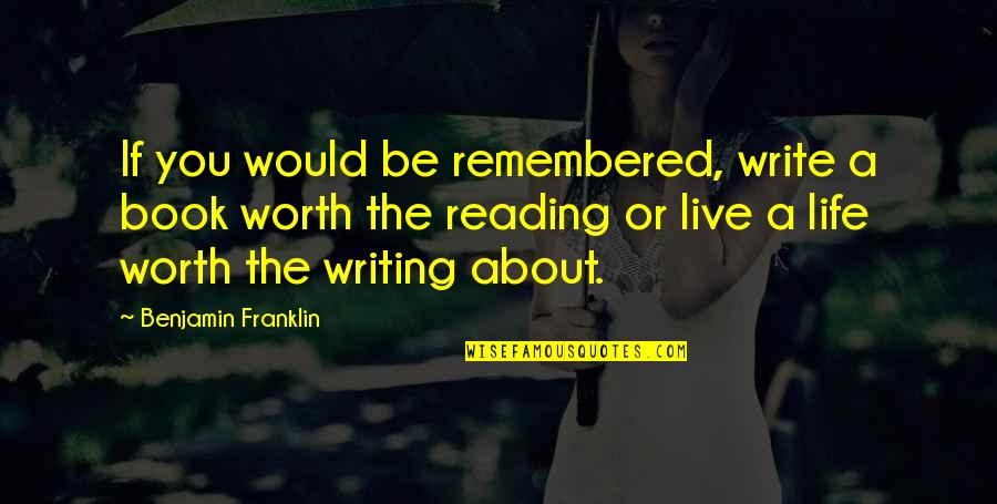 Appreciating The Small Things Quotes By Benjamin Franklin: If you would be remembered, write a book