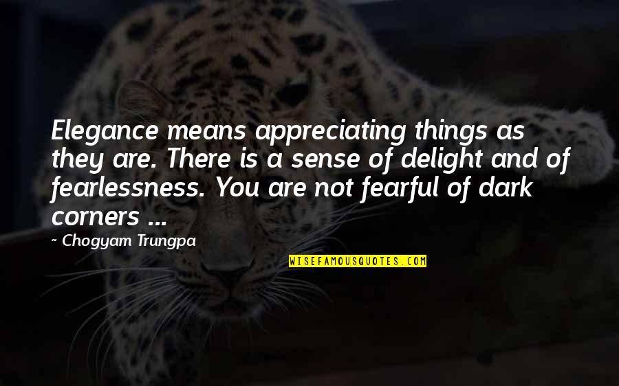 Appreciating Things Quotes By Chogyam Trungpa: Elegance means appreciating things as they are. There Appreciating Things Quotes By Chogyam Trungpa: Elegance means appreciating things as they are. There