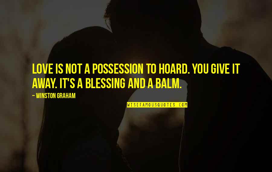 Appreciating What You Have Before It Too Late Quotes By Winston Graham: Love is not a possession to hoard. You